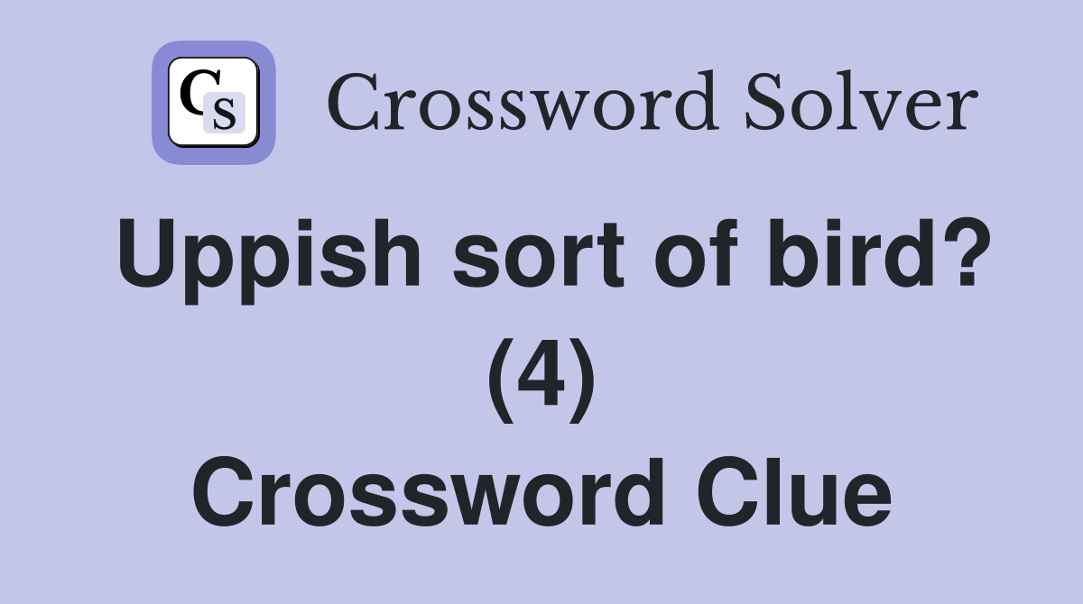Uppish sort of bird? (4) Crossword Clue