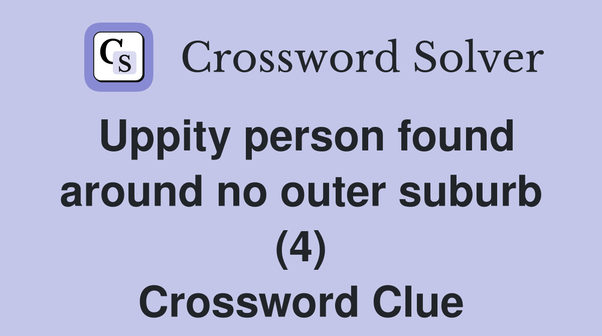 Uppity person found around no outer suburb (4) Crossword Clue