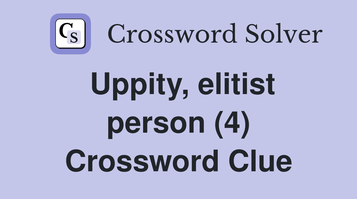 Uppity, elitist person (4) Crossword Clue