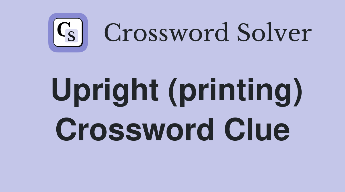 Upright (printing) Crossword Clue