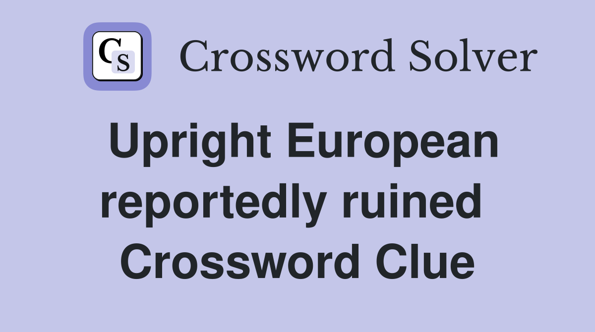 Upright European reportedly ruined  Crossword Clue