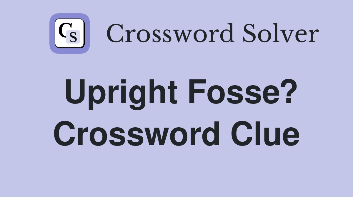 Upright Fosse? Crossword Clue