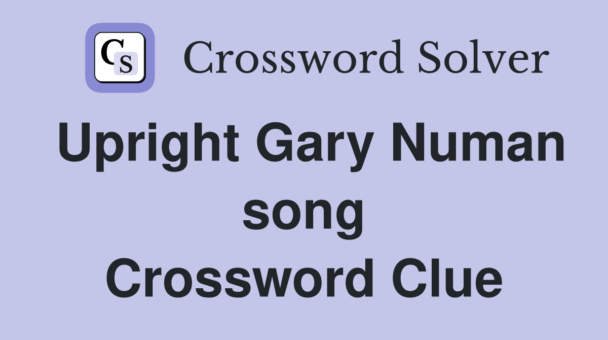 Upright Gary Numan song Crossword Clue