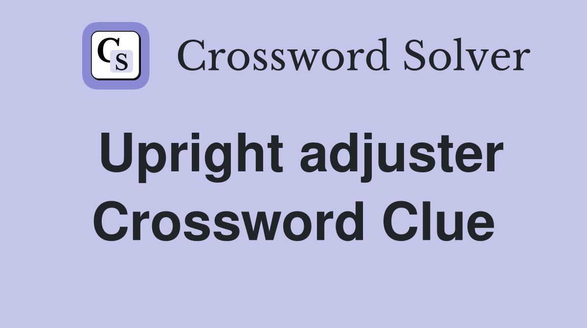 Upright adjuster Crossword Clue