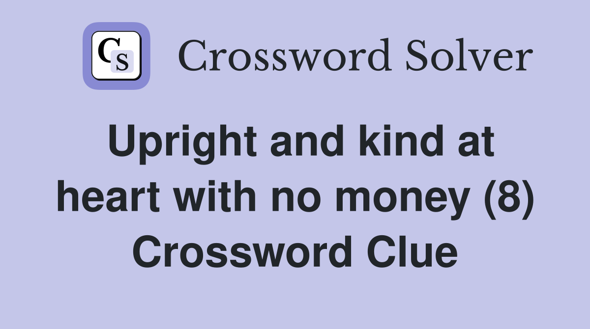 Upright and kind at heart with no money (8) Crossword Clue