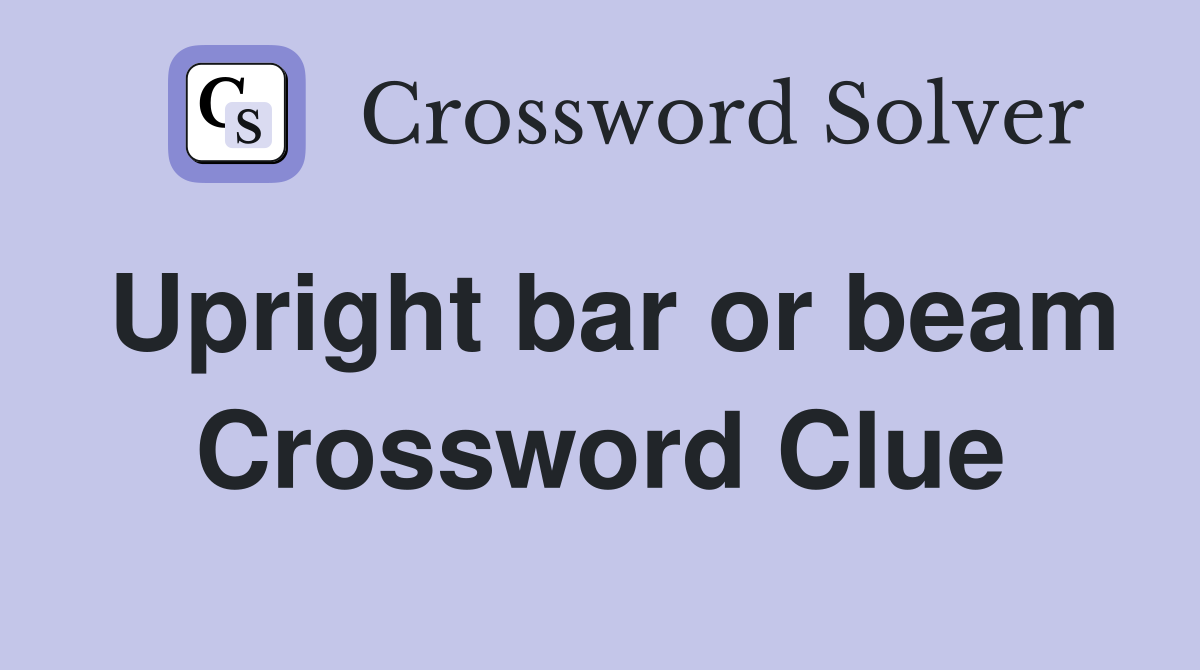 Upright bar or beam Crossword Clue