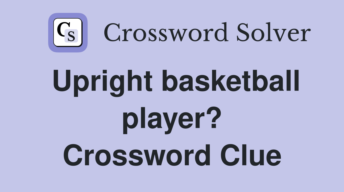 Upright basketball player? Crossword Clue
