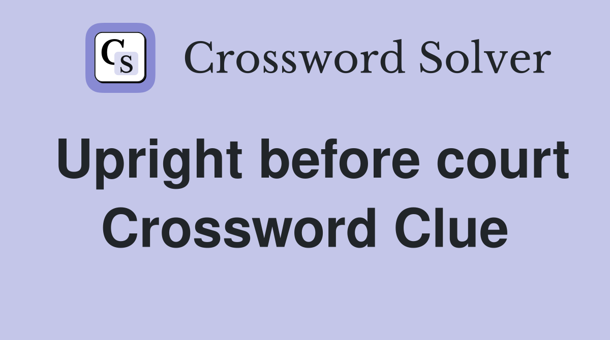 Upright before court Crossword Clue