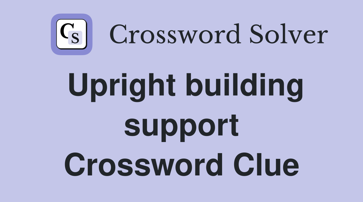 Upright building support Crossword Clue