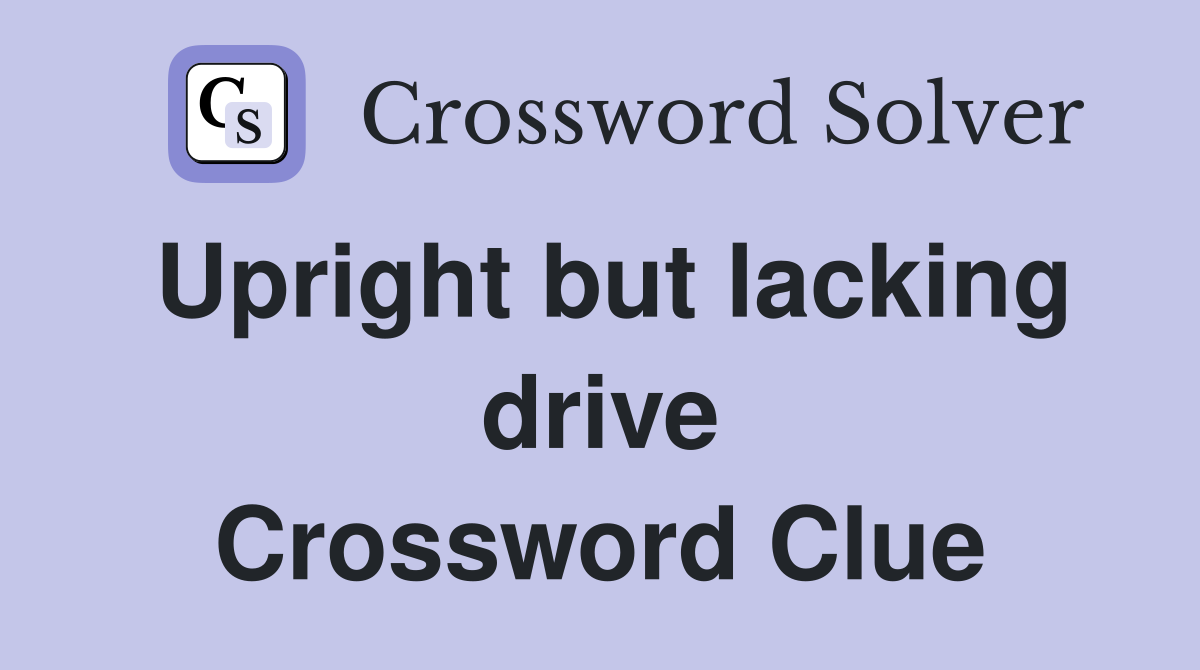 Upright but lacking drive Crossword Clue