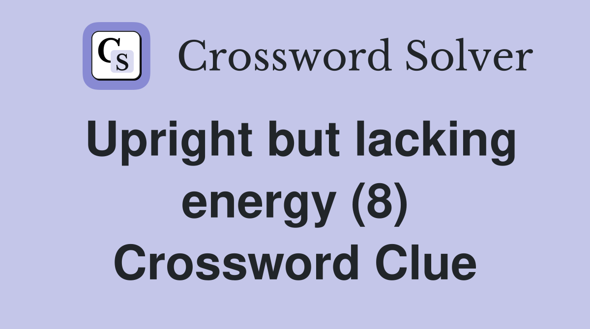 Upright but lacking energy (8) Crossword Clue
