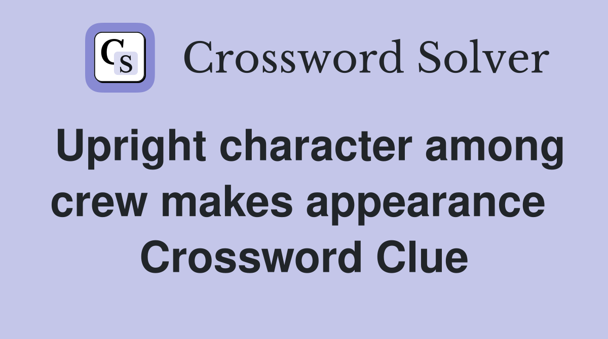 Upright character among crew makes appearance  Crossword Clue