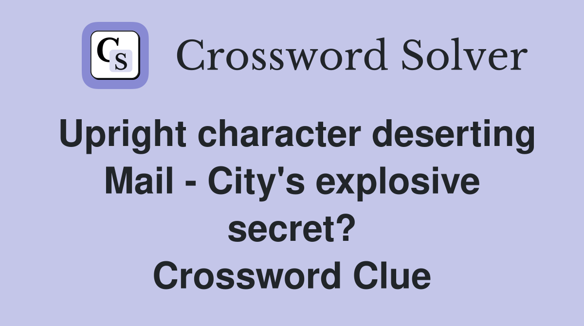 Upright character deserting Mail - City's explosive secret? Crossword Clue