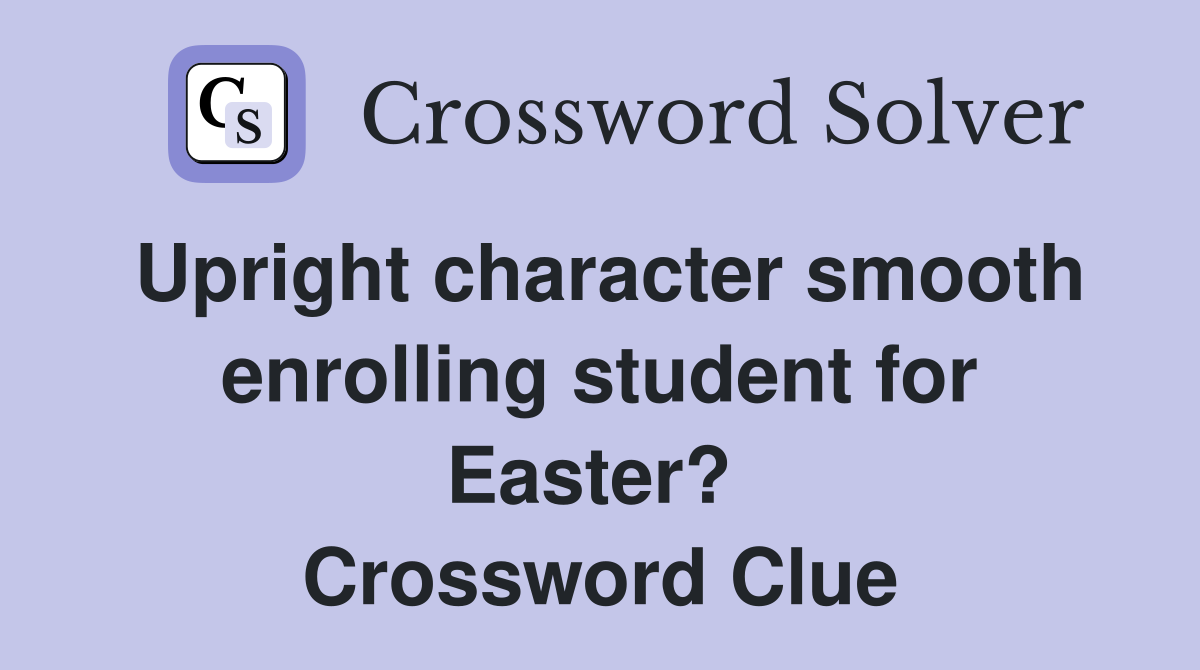Upright character smooth enrolling student for Easter?  Crossword Clue