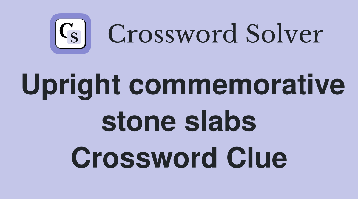 Upright commemorative stone slabs Crossword Clue
