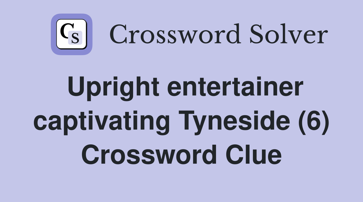 Upright entertainer captivating Tyneside (6) Crossword Clue