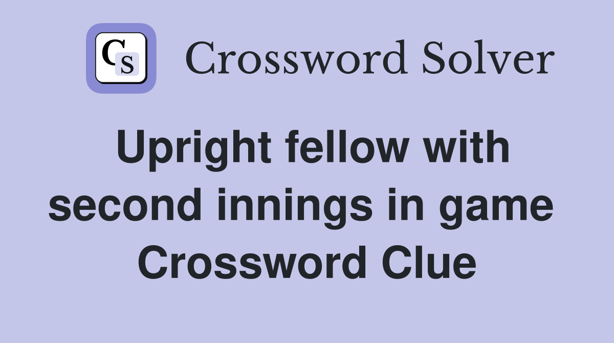 Upright fellow with second innings in game  Crossword Clue
