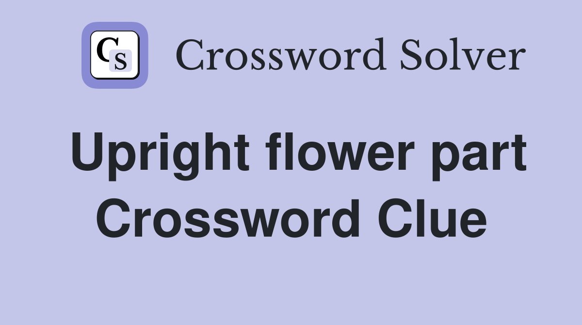 Upright flower part Crossword Clue
