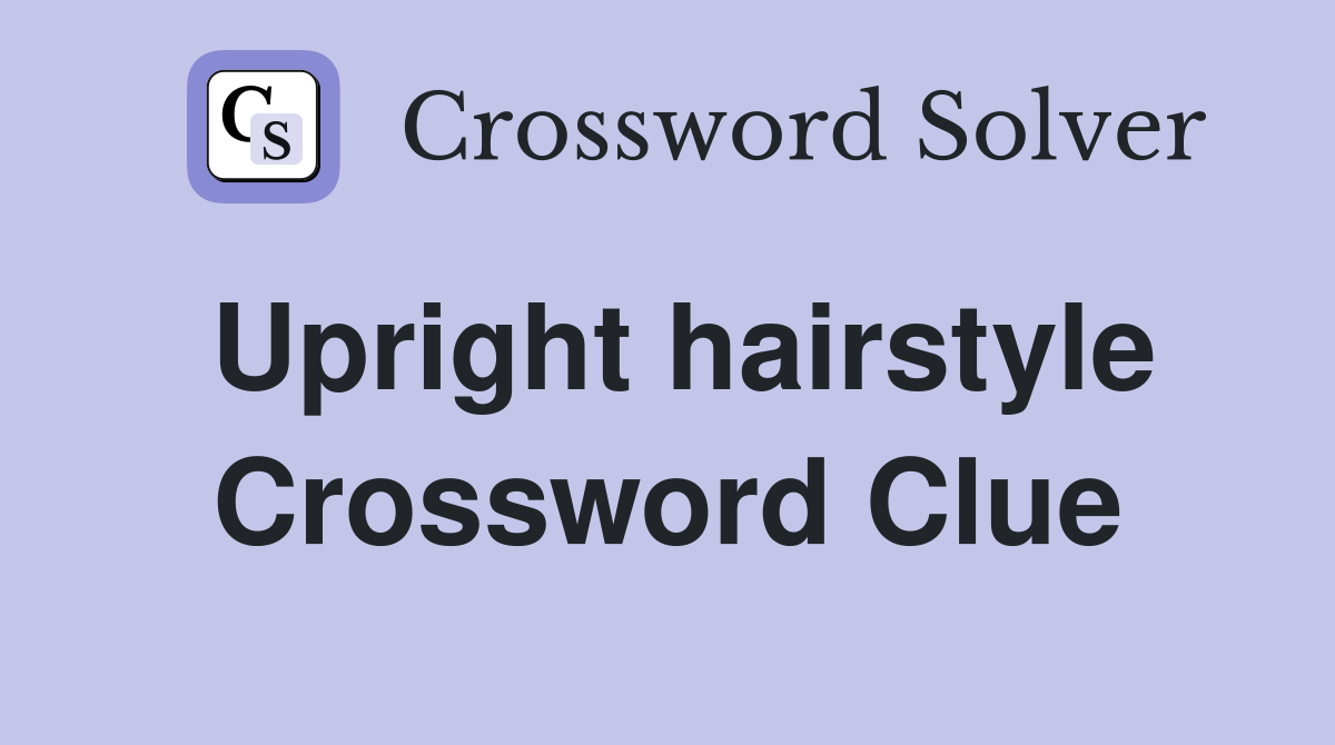 Upright hairstyle Crossword Clue