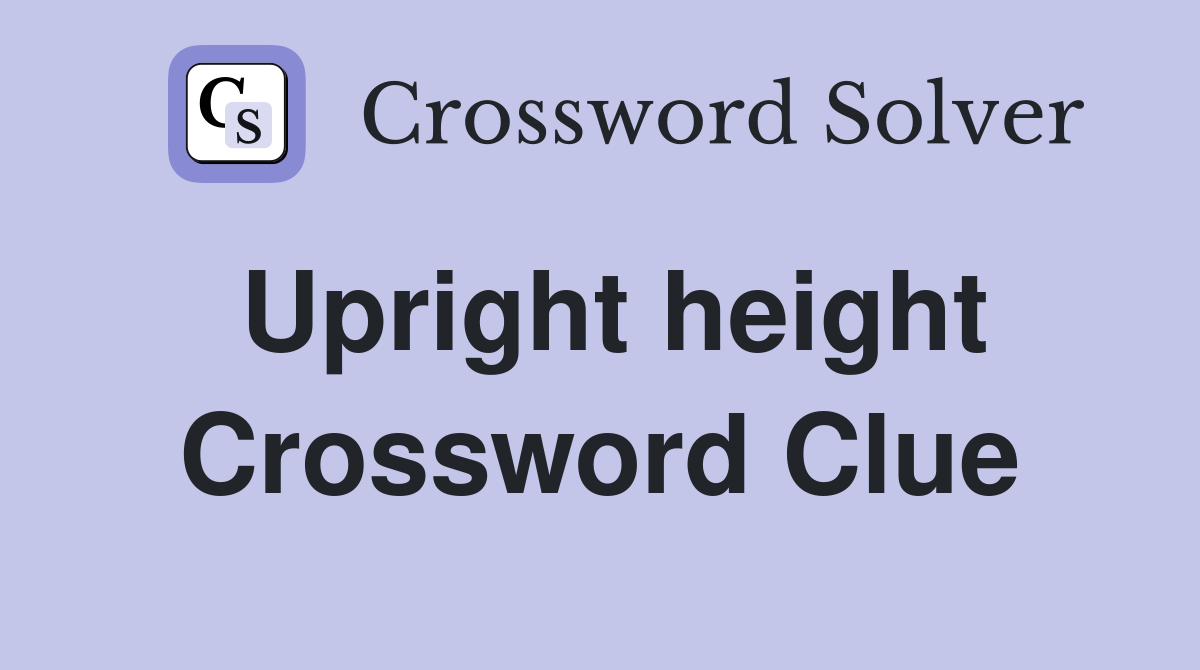 Upright height Crossword Clue