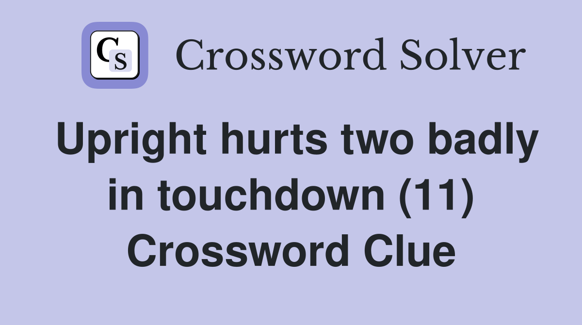 Upright hurts two badly in touchdown (11) Crossword Clue