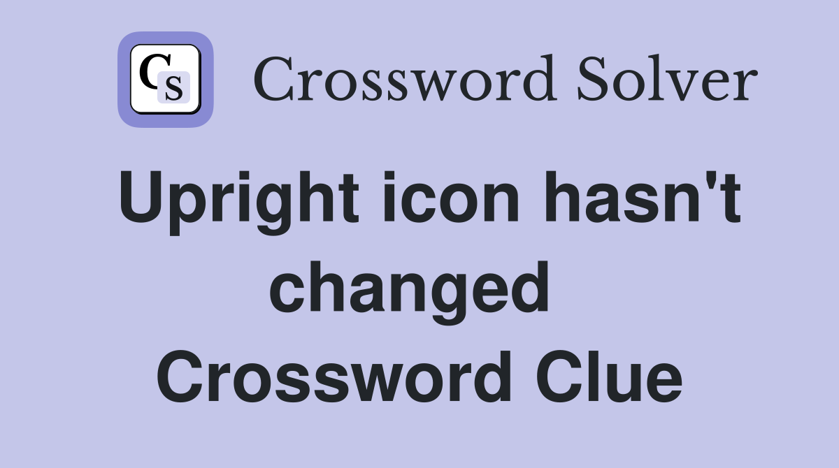 Upright icon hasn't changed  Crossword Clue