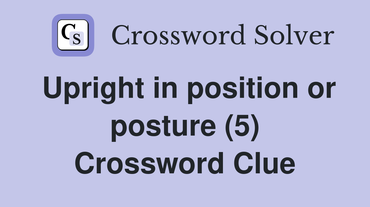 Upright in position or posture (5) Crossword Clue