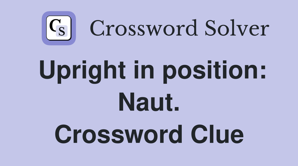 Upright in position: Naut. Crossword Clue
