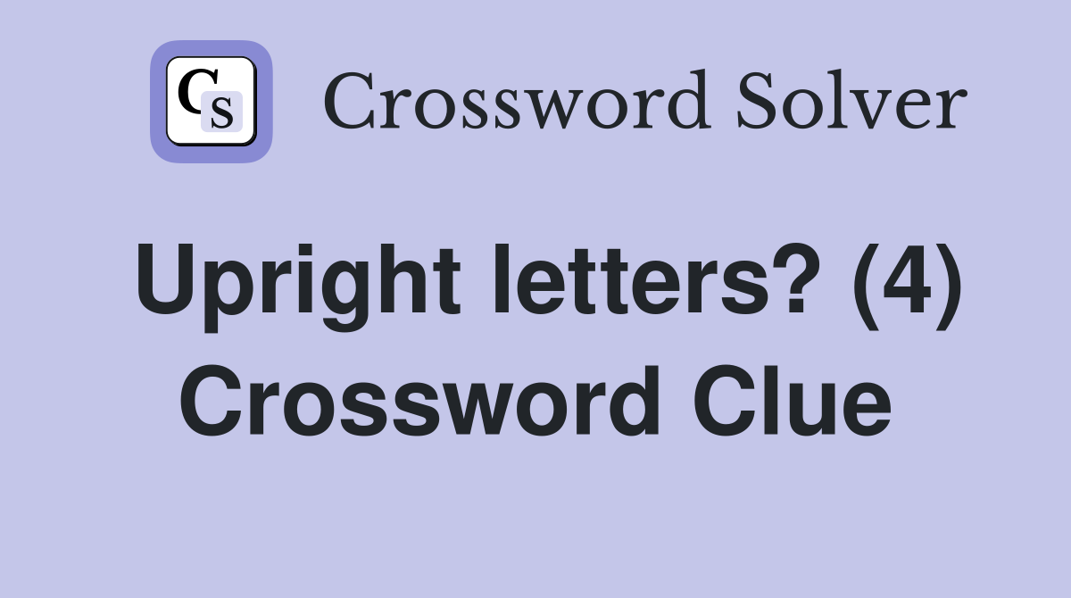 Upright letters? (4) Crossword Clue