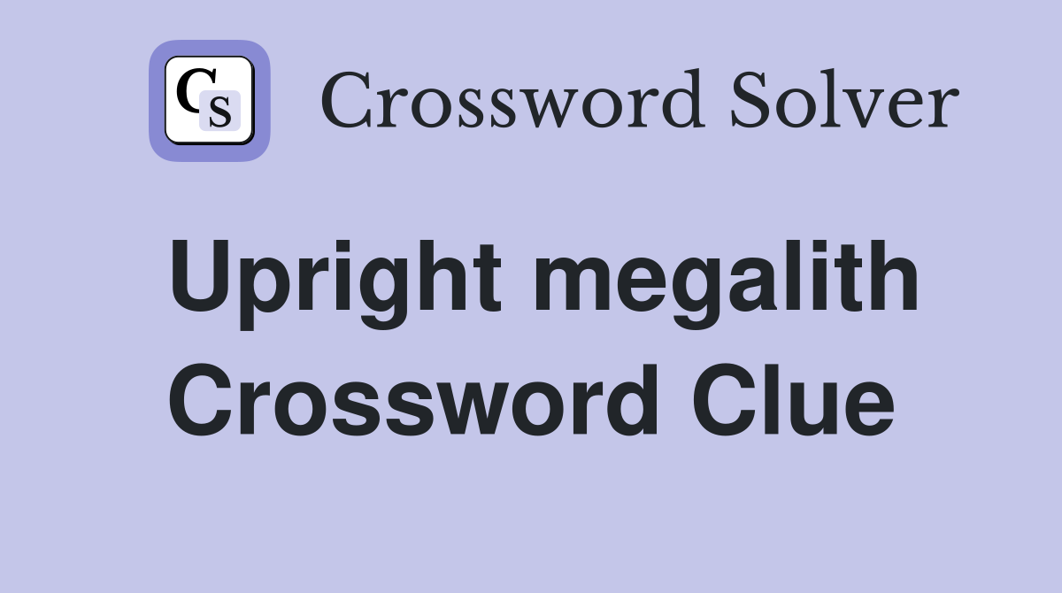 Upright megalith Crossword Clue