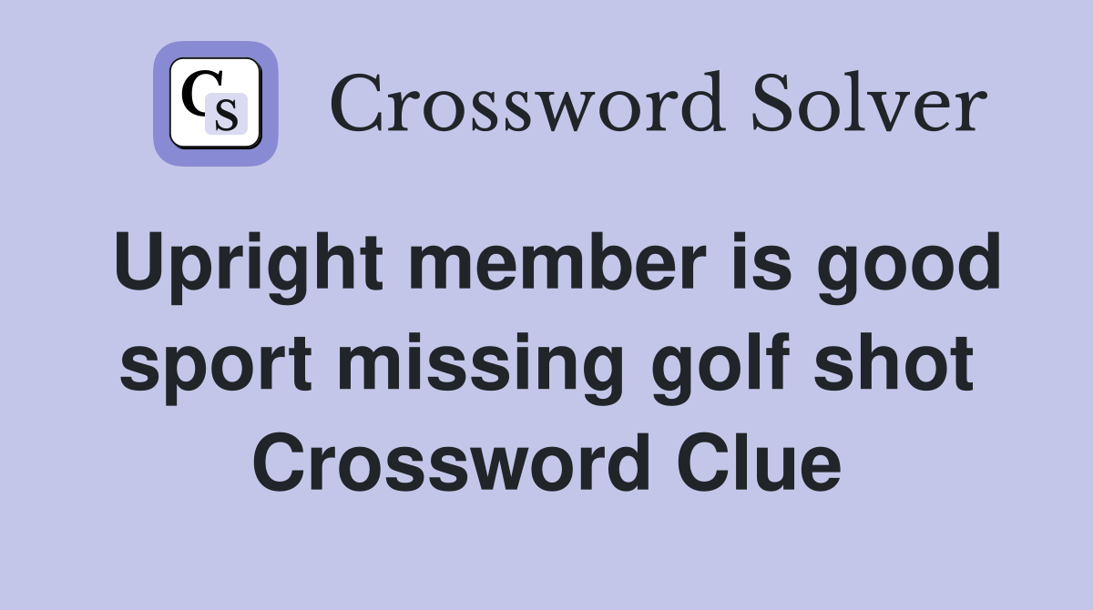 Upright member is good sport missing golf shot Crossword Clue