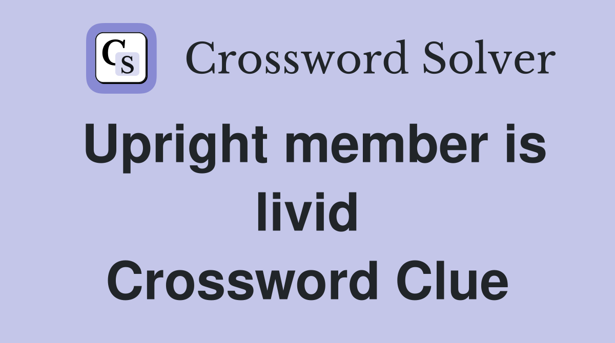 Upright member is livid Crossword Clue