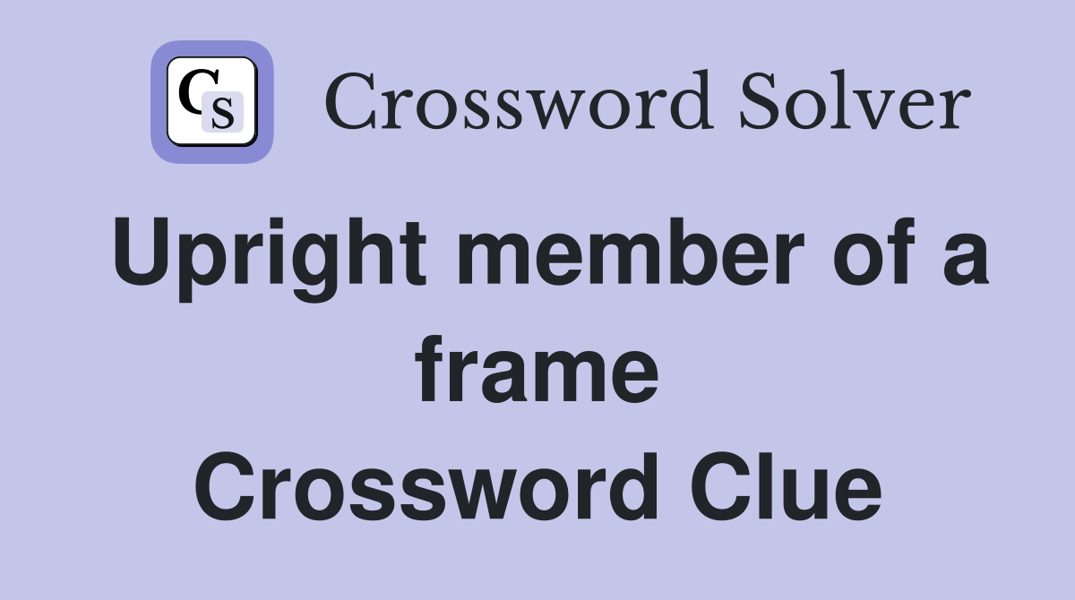 Upright member of a frame Crossword Clue