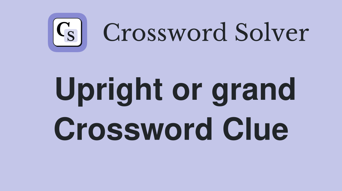 Upright or grand Crossword Clue