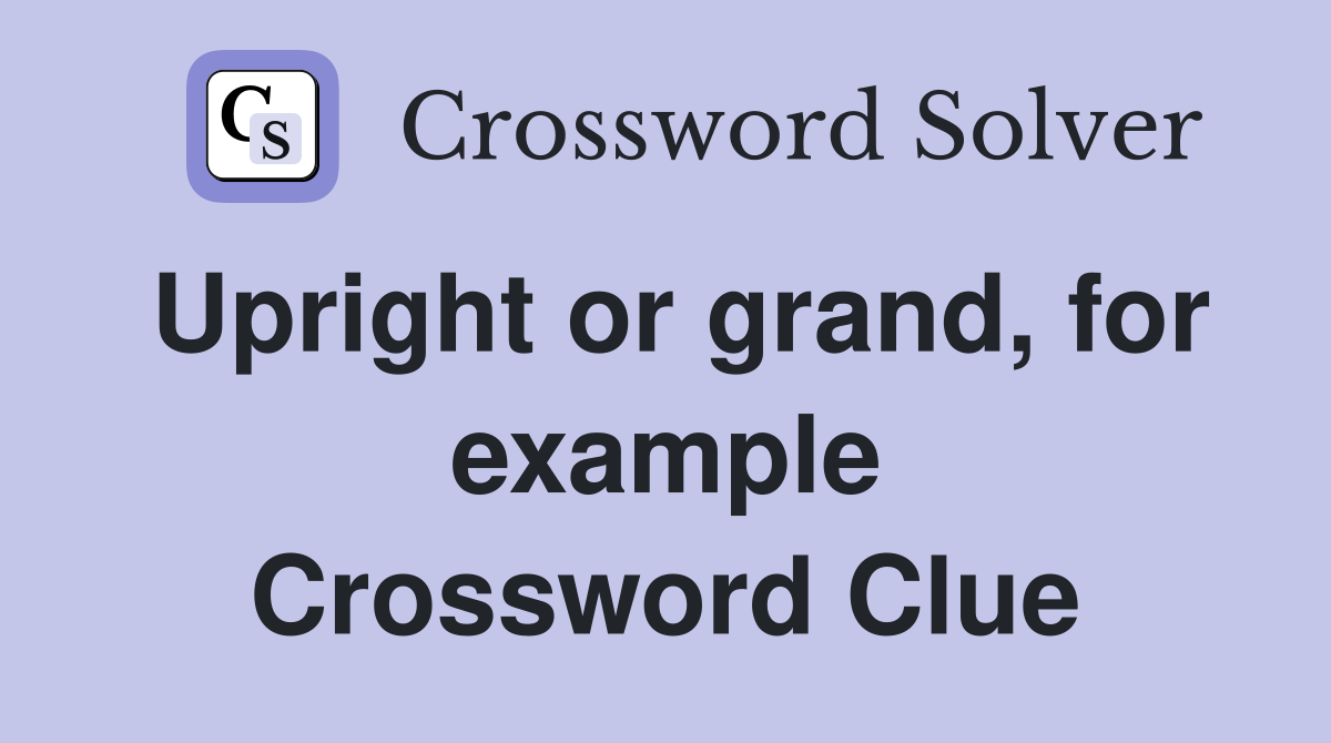 Upright or grand, for example Crossword Clue