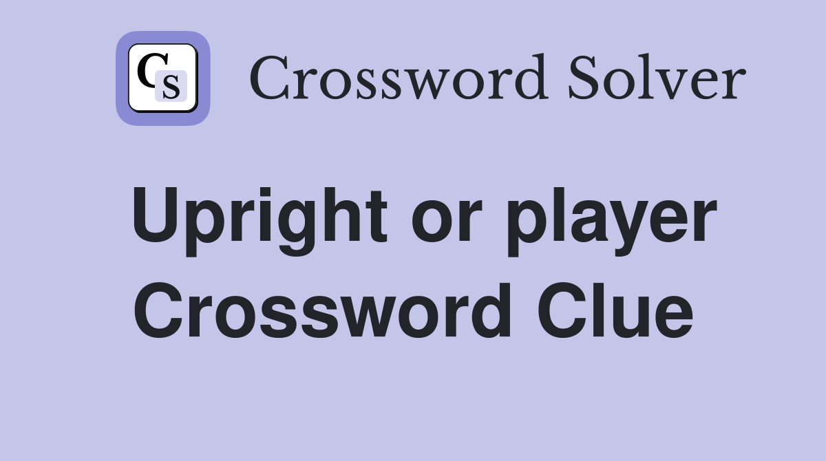 Upright or player Crossword Clue