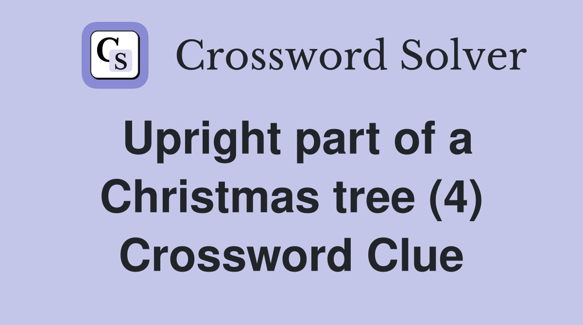 Upright part of a Christmas tree (4) Crossword Clue