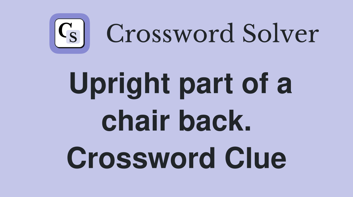 Upright part of a chair back. Crossword Clue