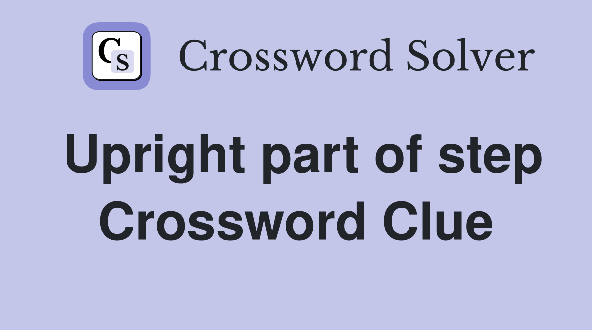 Upright part of step Crossword Clue