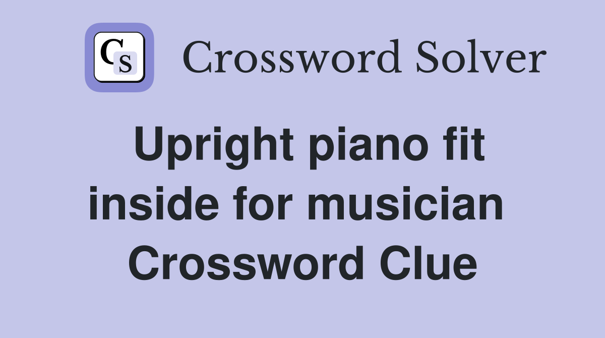 Upright piano fit inside for musician  Crossword Clue