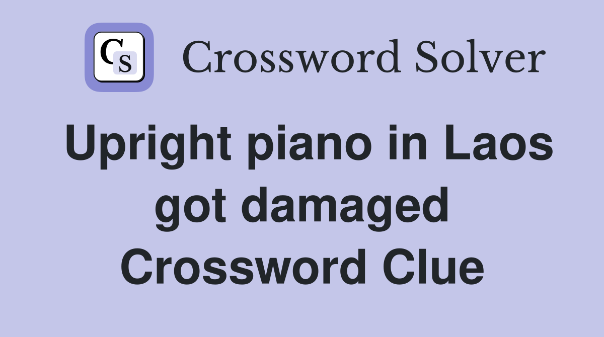 Upright piano in Laos got damaged Crossword Clue