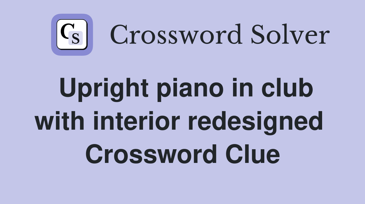 Upright piano in club with interior redesigned  Crossword Clue