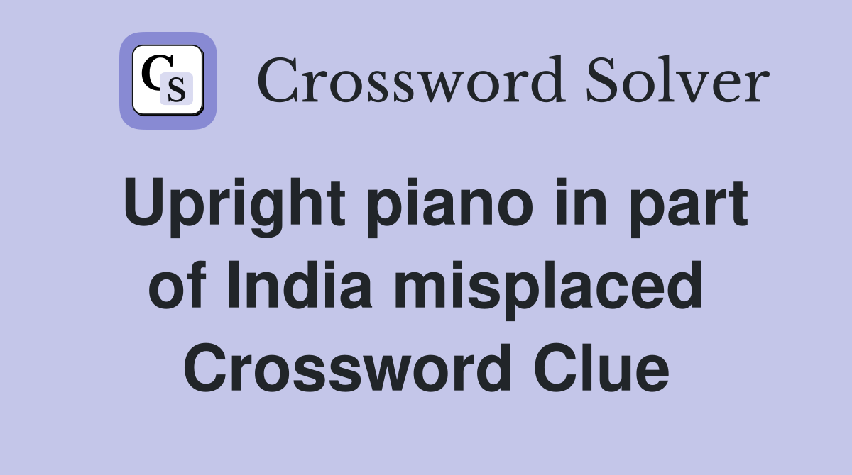 Upright piano in part of India misplaced Crossword Clue