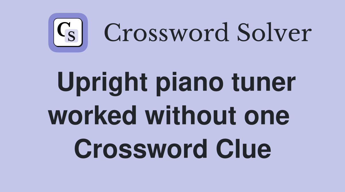 Upright piano tuner worked without one  Crossword Clue