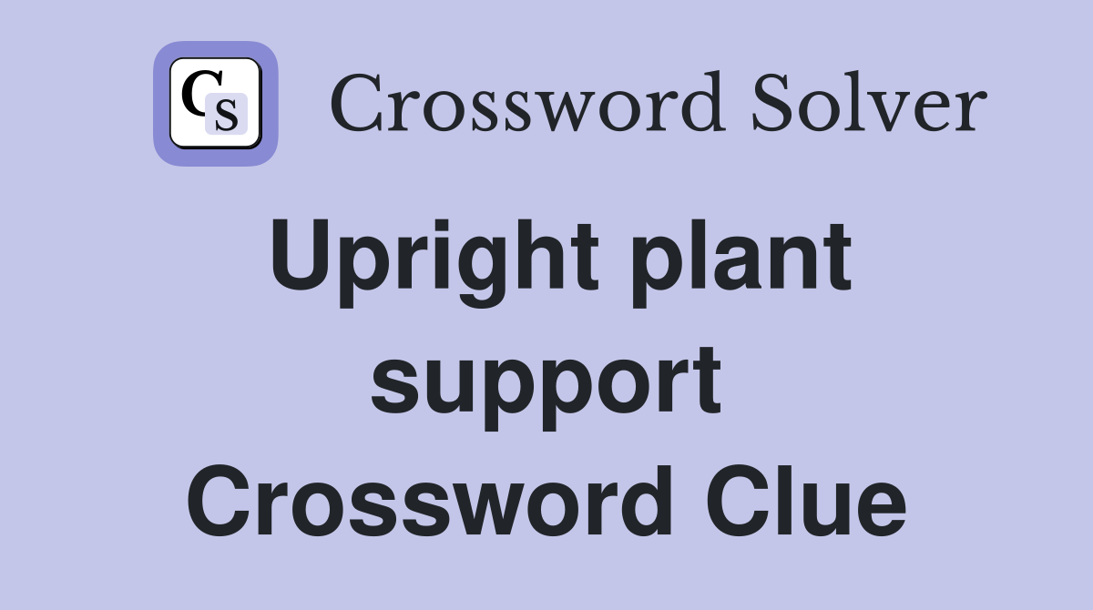 Upright plant support Crossword Clue