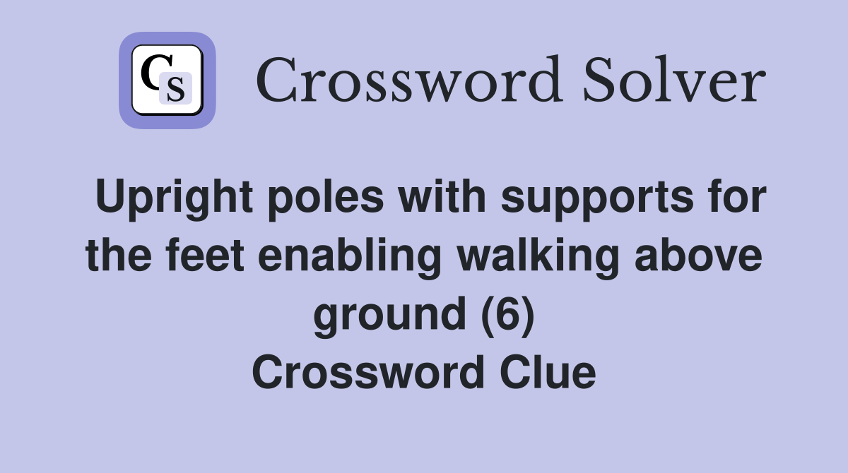 Upright poles with supports for the feet enabling walking above ground (6) Crossword Clue