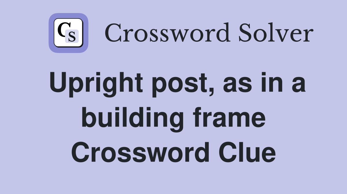 Upright post, as in a building frame Crossword Clue
