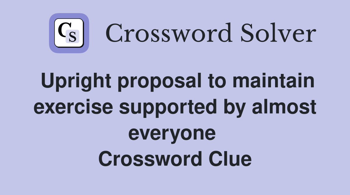 Upright proposal to maintain exercise supported by almost everyone  Crossword Clue