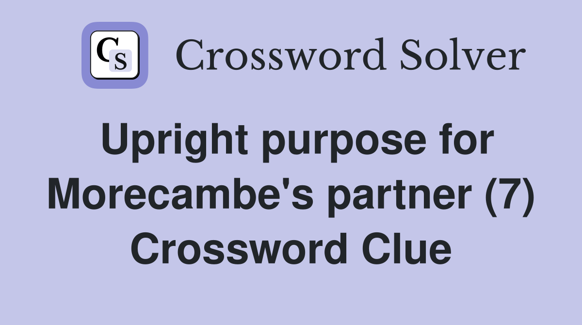 Upright purpose for Morecambe's partner (7) Crossword Clue
