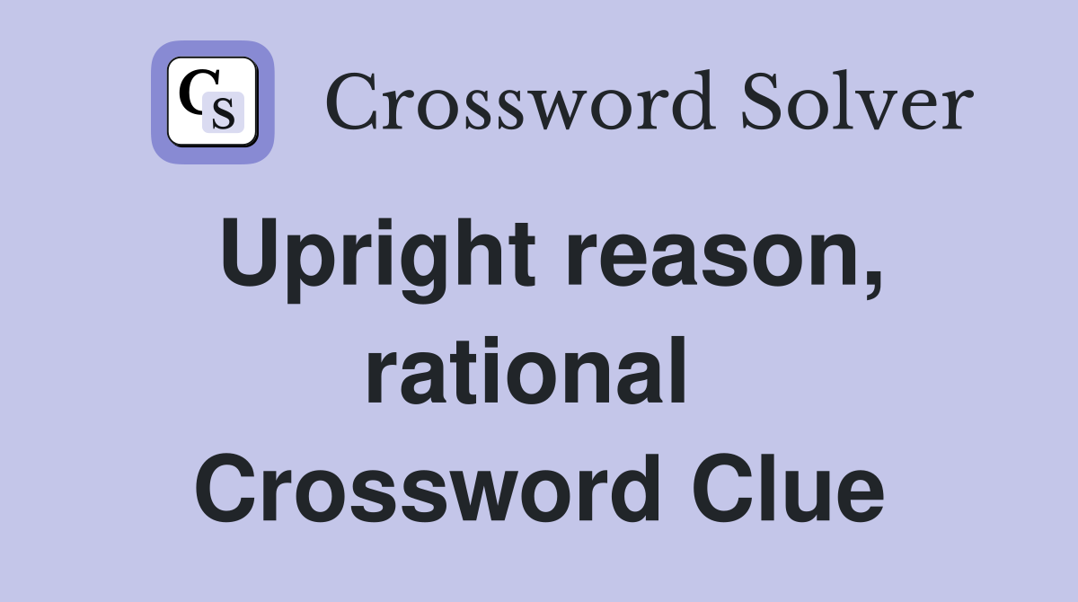 Upright reason, rational  Crossword Clue
